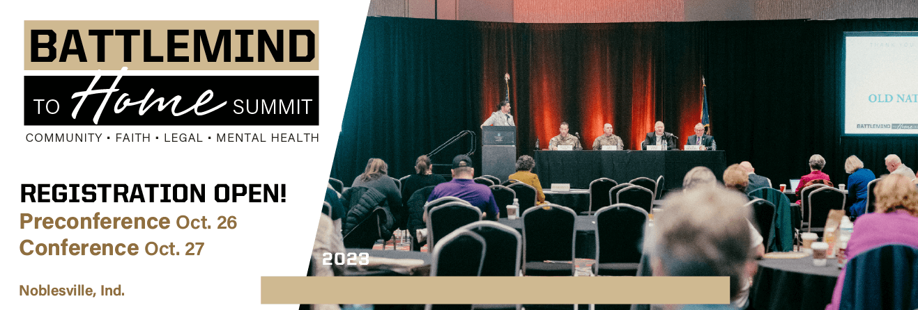 Battlemind to Home Summit 2023 Registration open. Preconference is on October 26 and Conference is on October 27 in Noblesville, Indiana.